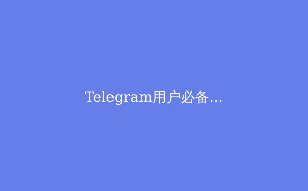 Telegram用户必备：2024年VPN最新资讯与深度解析 - 3